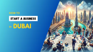 How to Start a Business in Dubai