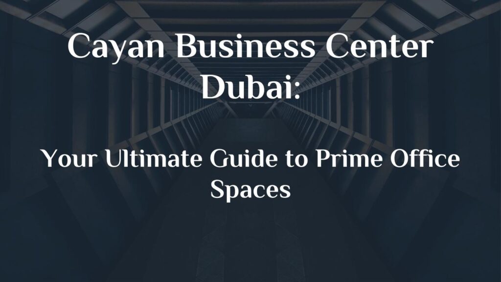 Cayan Business Center Dubai: Your Ultimate Guide to Premium Office Spaces