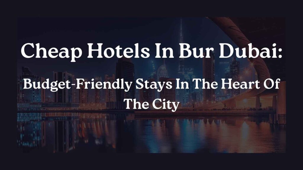 Cheap Hotels In Bur Dubai: