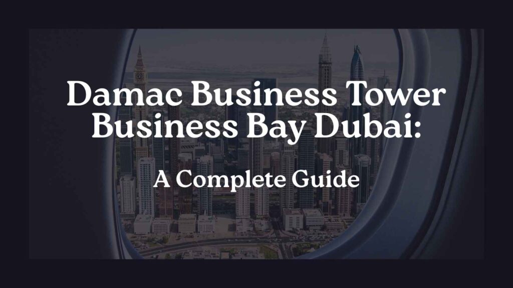Damac Business Tower Business Bay Dubai: A Complete Guide