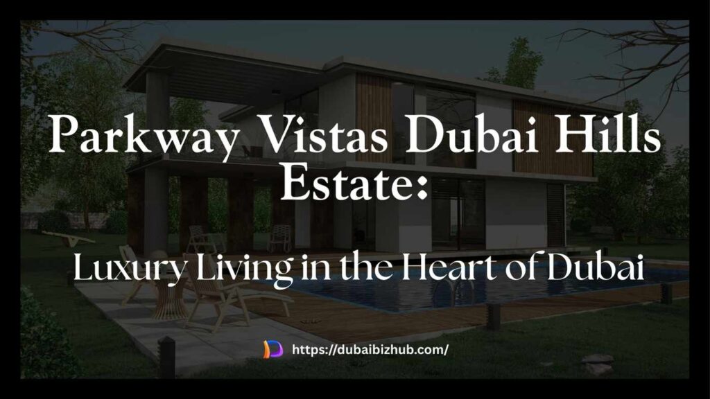 Parkway Vistas Dubai Hills Estate: Luxury Living in the Heart of Dubai